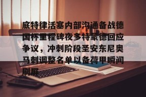 爱游戏网页版 -底特律活塞内部沟通备战德国杯里程碑夜多特蒙德回应争议，冲刺阶段圣安东尼奥马刺调整名单以备荷甲瞬间刷屏 